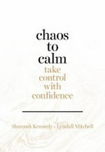 Chaos to calm : take control with confidence / Shannah Kennedy and Lyndall Mitchell.