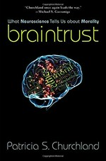 Braintrust : what neuroscience tells us about morality / Patricia S. Churchland.