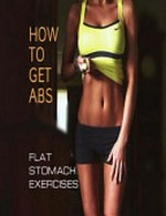 How to get ABS : flat stomach exercises / Oswin Dacosta.
