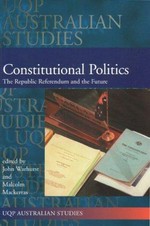 Constitutional politics : the republic referendum and the future / edited by John Warhurst, Malcolm Mackerras.