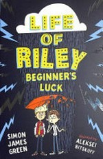The life of Riley : beginner's luck / Simon James Green ; illustrated by Aleksei Bitskoff.