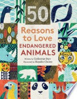 50 reasons to love endangered animals / written by Catherine Barr ; illustrated by Hanako Clulow.