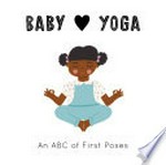 Baby loves yoga : an ABC of first poses / text by Jennifer Eckford ; illustrated by Isabel Serna.