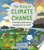 The story of climate change : a first book about how we can help save our planet / Catherine Barr and Steve Williams ; illustrated by Amy Husband and Mike Love.