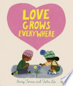 Love grows everywhere / Barry Timms ; [illustrated by] Tisha Lee.