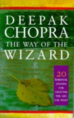 The way of the wizard : twenty spiritual lessons for creating the life you want / Deepak Chopra.