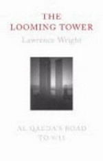 The looming tower : Al-Qaeda and the road to 9/11 / Lawrence Wright.