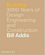 Building : 3000 years of design engineering and construction / Bill Addis.