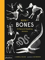 Book of bones : 10 record-breaking animals / by Gabrielle Balkan ; illustrated by Sam Brewster.