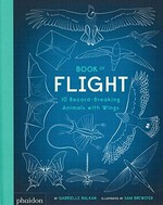 Book of flight : 10 record-breaking animals with wings / by Gabrielle Balkan ; illustrated by Sam Brewster.
