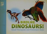 Birdlike dinosaurs! : small Theropods and prehistoric birds / editors, Will Adams, Nicholas Kilzer.