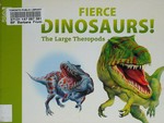 Fierce dinosaurs! : the large Theropods / editors, will Adams, Nicholas Kilzer.