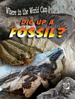 Where in the world can I... dig up a fossil? / Shawn Brennan.