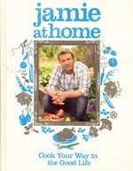 Jamie at home : cook your way to the good life / Jamie Oliver ; photography by David Loftus ; illustrations by The Plant.