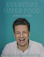 Everyday super food / Jamie Oliver.