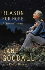 Reason for hope : a spiritual journey / Jane Goodall with Phillip Berman.