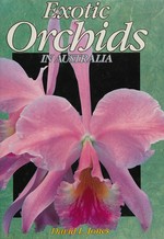 Exotic orchids in Australia / David L. Jones ; principal photography by Ron Tunstall ; additional photography by Gerald MCraith and Mark Clements