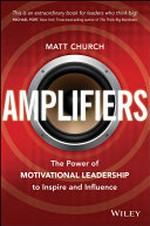 Amplifiers : the power of motivational leadership to inspire and influence / Matt Church.