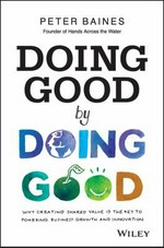 Doing good by doing good : why creating shared value is the key to powering business growth and innovation / Peter Baines.