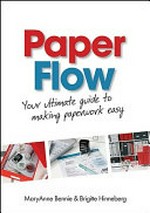 Paper flow : your ultimate guide to making paperwork easy / MaryAnne Bennie & Brigitte Hinneberg.