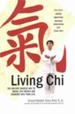 Living Chi : the ancient Chinese way to bring life energy and harmony into your life / Gary Khor.