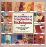 The encyclopedia of scrapbooking techniques : a step-by-step guide to creating beautiful scrapbook pages / Karen McIvor and Sarah Mason.