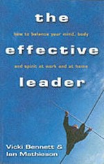 The effective leader : how to balance your mind, body and spirit at work and at home / Vicki Bennett and Ian Mathieson.