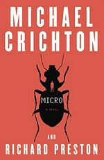 Micro : a novel / Michael Crichton and Richard Preston.
