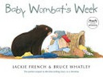 Baby wombat's week / Jackie French ; illustrated by Bruce Whatley.