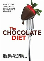 The chocolate diet : how to eat chocolate & feel great about it / John Ashton & Lily Stojanovska.