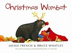 Christmas wombat / written by Jackie French ; illustrated by Bruce Whatley.