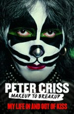Makeup to breakup : my life in and out of Kiss / Peter Criss with Larry "Ratso" Sloman.