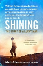 Shining : the story of a lucky man / Abdi Aden with Robert Hillman.