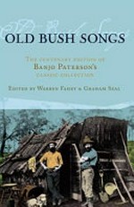 Old bush songs : the centenary edition of Banjo Paterson's classic collection / edited by Warren Fahey & Graham Seal.
