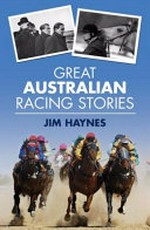 Great Australian racing stories / Jim Haynes.