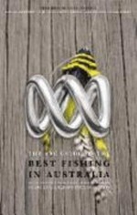 The ABC guide to the best fishing in Australia : over 380 top fishing hot spots as chosen by ABC local radio's fishing experts.