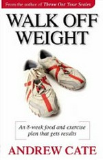 Walk off weight : an 8-week food and exercise plan that gets results / Andrew Cate.