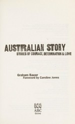Australian story : stories of courage, determination and love / Graham Bauer.