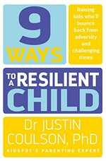 9 ways to a resilient child / Dr. Justin Coulson.