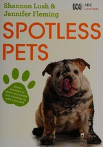 Spotless pets / Shannon Lush and Jennifer Fleming.
