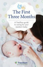 The first three months : a Tresillian guide to caring for your newborn baby.