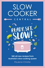 Slow cooker central : ready, set, slow! / Paulene Christie.