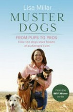 Muster dogs : from pups to pros : how ten dogs stole hearts and changed lives / Lisa Millar.
