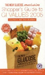 The new glucose revolution shopper's guide to GI values 2005 : Australia and New Zealand / Jennie Brand-Miller & Kaye Foster-Powell.