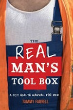 Real man's tool box : a DIY health manual for men / Tammy Farrell.