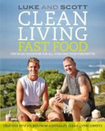 Clean living fast food : the paleo makeover for all your fast food favourites / Luke Hines and Scott Gooding.