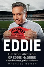 Eddie : the rise and rise of Eddie McGuire : show business, politics & footy / Michael Bodey.