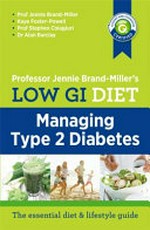 Professor Jennie Brand-Miller's low GI diet : managing type 2 diabetes / Prof Jennie Brand-Miller, Kaye Foster-Powell, Stephen Colagiuri, Dr Alan Barclay.