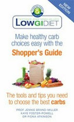 Professor Jennie Brand-Miller's low GI diet : make healthy carb choices easy with the shopper's guide : now includes gluten-free foods / Prof Jennie Brand-Miller, Kaye Foster-Powell, Dr Fiona Atkinson.