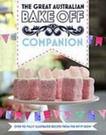 The Great Australian Bake Off companion : over 90 fully illustrated recipes from the hit TV show.